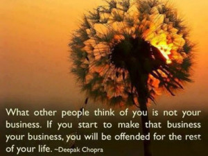 What other people think of you is not your business. If you start to ...
