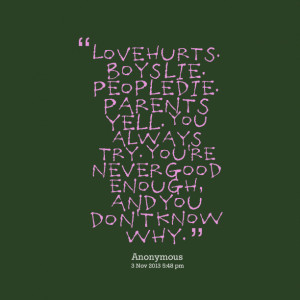 Quotes Picture: love hurts boys lie people die parents yell you always ...