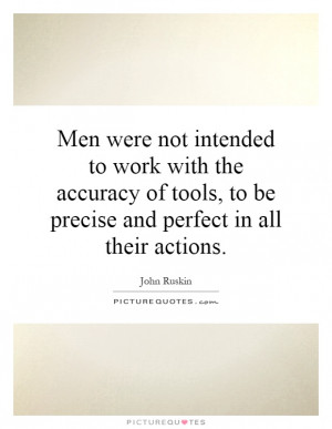 ... tools, to be precise and perfect in all their actions Picture Quote #1