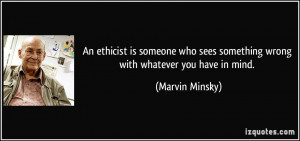 An ethicist is someone who sees something wrong with whatever you have ...