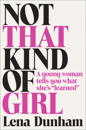 Not That Kind of Girl: A Young Woman Tells You What She's Learned ...