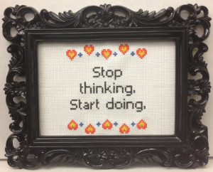 Stop thinking. Start doing.