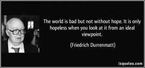 The world is bad but not without hope. It is only hopeless when you ...