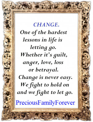 Change...One of the hardest lessons in life is letting go.