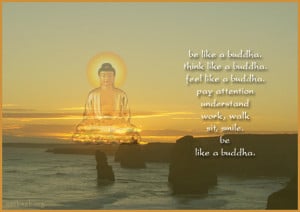 Be like a Buddha. Think like a Buddha. Feel like a Buddha. Pay ...
