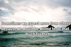 Related Pictures sometimes we expect more from others because we would ...