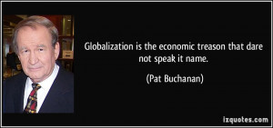 Globalization is the economic treason that dare not speak it name ...