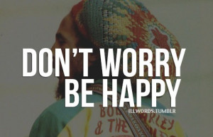happy, bob marley, don't worry, inspiring quotes, life quotes, quotes ...