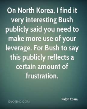 On North Korea, I find it very interesting Bush publicly said you need ...