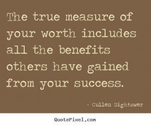 The true measure of your worth includes all the benefits others have ...