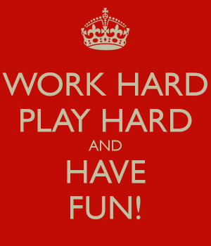 work-hard-play-hard-and-have-fun-1.png