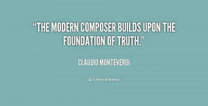 The modern composer builds upon the foundation of truth.”