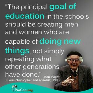 Jean Piaget - The principal goal of education in the schools should be ...