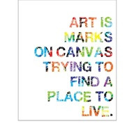 Art Is Marks on canvas trying to find a place to live ~ Art Quote