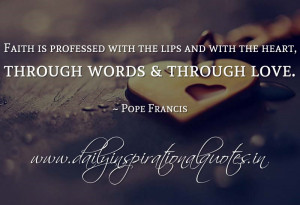 ... lips and with the heart, through words & through love. ~ Pope Francis