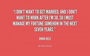 quote-Anna-Held-i-dont-want-to-get-married-and-221051.png