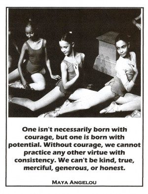 Maya Angelou #quote One isn't necessarily born with courage, but one ...