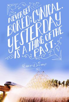 ... bored or cynical. Yesterday is a thing of the past. - Walt Disney More
