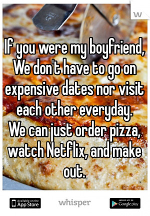 If you were my boyfriend, We don't have to go on expensive dates nor ...