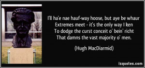 ll ha'e nae hauf-way hoose, but aye be whaur Extremes meet - it's ...