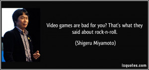 Video games are bad for you? That's what they said about rock-n-roll ...
