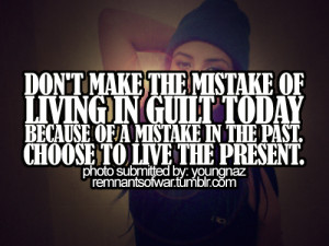 Don't make the mistake of living in guilt today because of a mistake ...