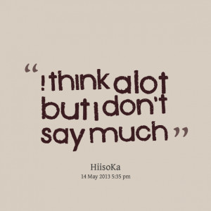 Quotes Picture: i think a lot but i don't say much