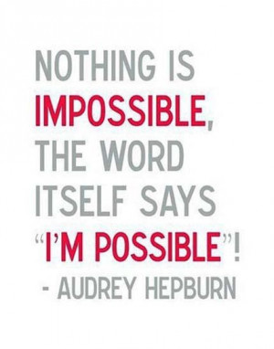 Nothing is impossible, the word itself says, 