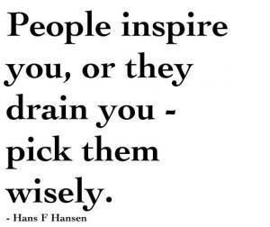 Toxic People Quote - People inspire you, or they drain you - pick them ...