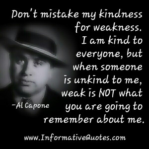 Don’t mistake my kindness for weakness