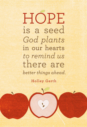 Hope is a seed God plants in our hearts to remind us there are better ...