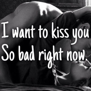 love it i want to kiss you so bad right now