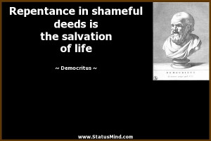 Repentance in shameful deeds is the salvation of life - Democritus ...