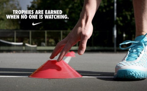 Trophies are earned when no one is watching. -Nike Tennis | Quotes