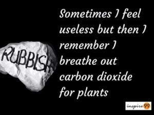 Sometimes I Feel Useless But Then I remember I Breathe Out Carbon ...