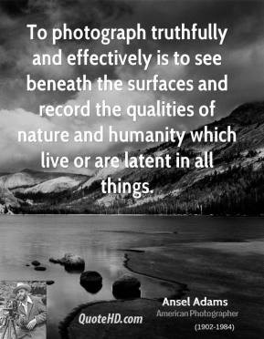 Ansel Adams - To photograph truthfully and effectively is to see ...