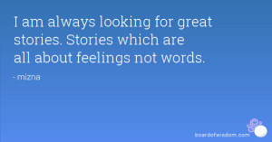 ... looking for great stories. Stories which are all about feelings not