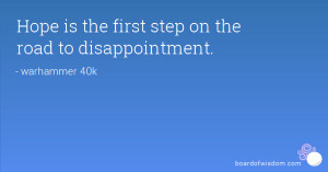 Hope is the first step on the road to disappointment.