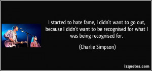 started to hate fame, I didn't want to go out, because I didn't want ...