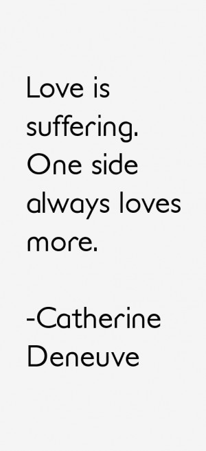 Love is suffering. One side always loves more.”