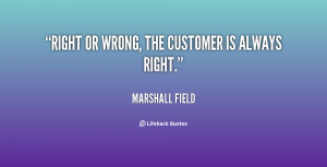 quote-Marshall-Field-right-or-wrong-the-customer-is-always-84497.png
