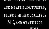 Dont Get Personality And Attitude Twisted Life Quotes Sayings