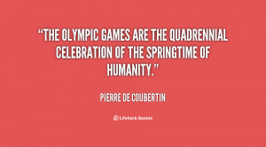 The Olympic Games are the quadrennial celebration of the springtime of ...
