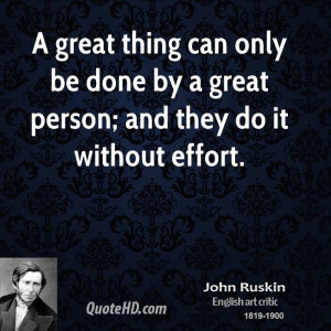 john-ruskin-writer-a-great-thing-can-only-be-done-by-a-great-person ...