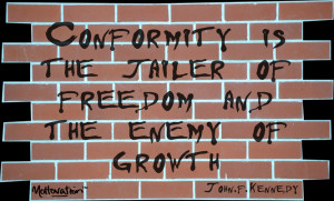 Conformity is the jailer for freedom and enemy of growth