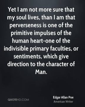 Edgar Allan Poe - Yet I am not more sure that my soul lives, than I am ...