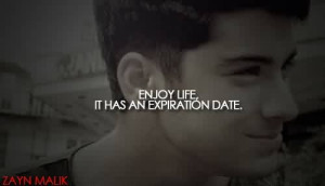 ... Quote By Zayn Malik~ Enjoy life, It has an Expiration date
