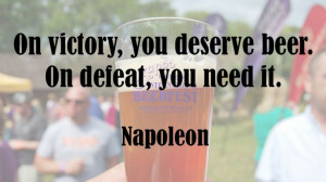 On victory, you deserve beer. On defeat, you need it