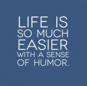 Life is so much easier with a sense of humor. #life #humor #quotes