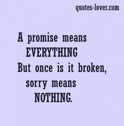 Promise Means Everything But Once Is It Broken, Sorry Means Nothing ...